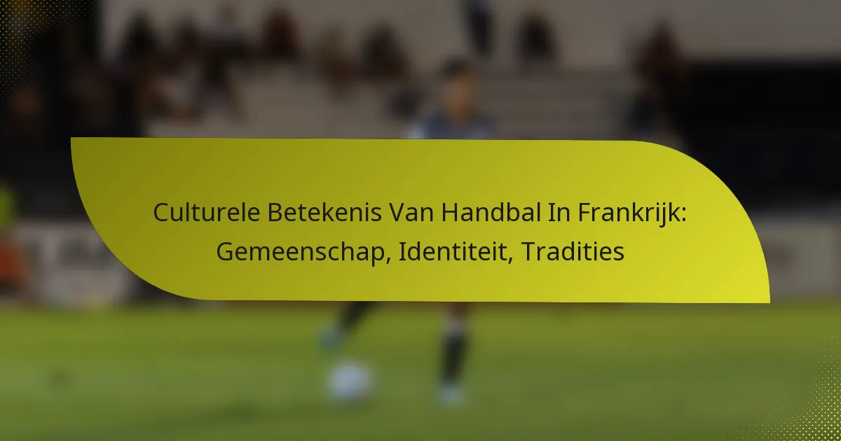 Culturele Betekenis Van Handbal In Frankrijk: Gemeenschap, Identiteit, Tradities