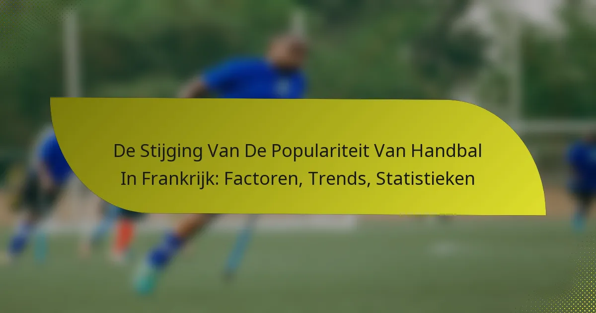 De Stijging Van De Populariteit Van Handbal In Frankrijk: Factoren, Trends, Statistieken