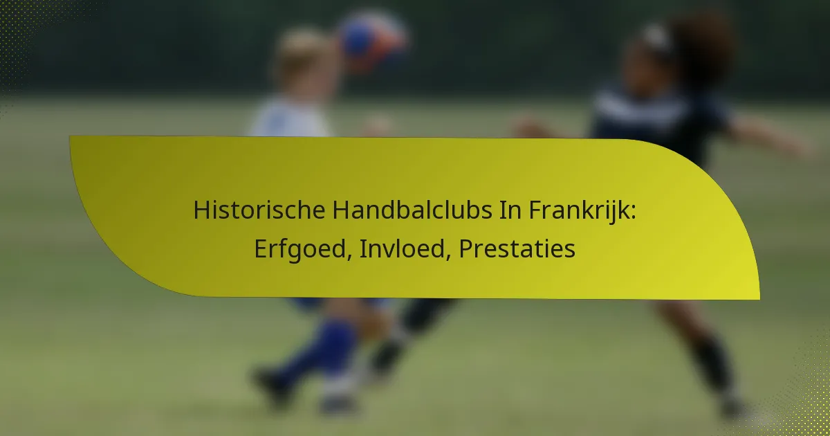 Historische Handbalclubs In Frankrijk: Erfgoed, Invloed, Prestaties