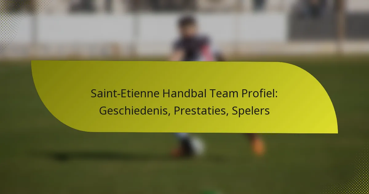 Saint-Etienne Handbal Team Profiel: Geschiedenis, Prestaties, Spelers