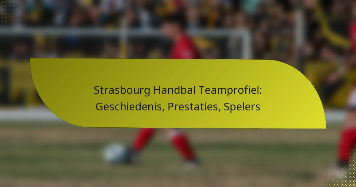 Strasbourg Handbal Teamprofiel: Geschiedenis, Prestaties, Spelers