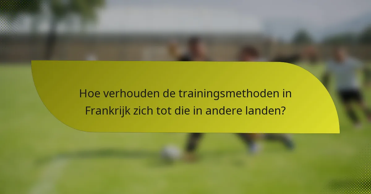 Hoe verhouden de trainingsmethoden in Frankrijk zich tot die in andere landen?