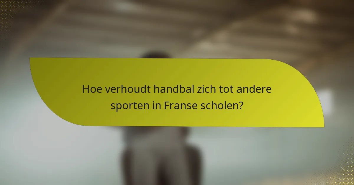 Hoe verhoudt handbal zich tot andere sporten in Franse scholen?
