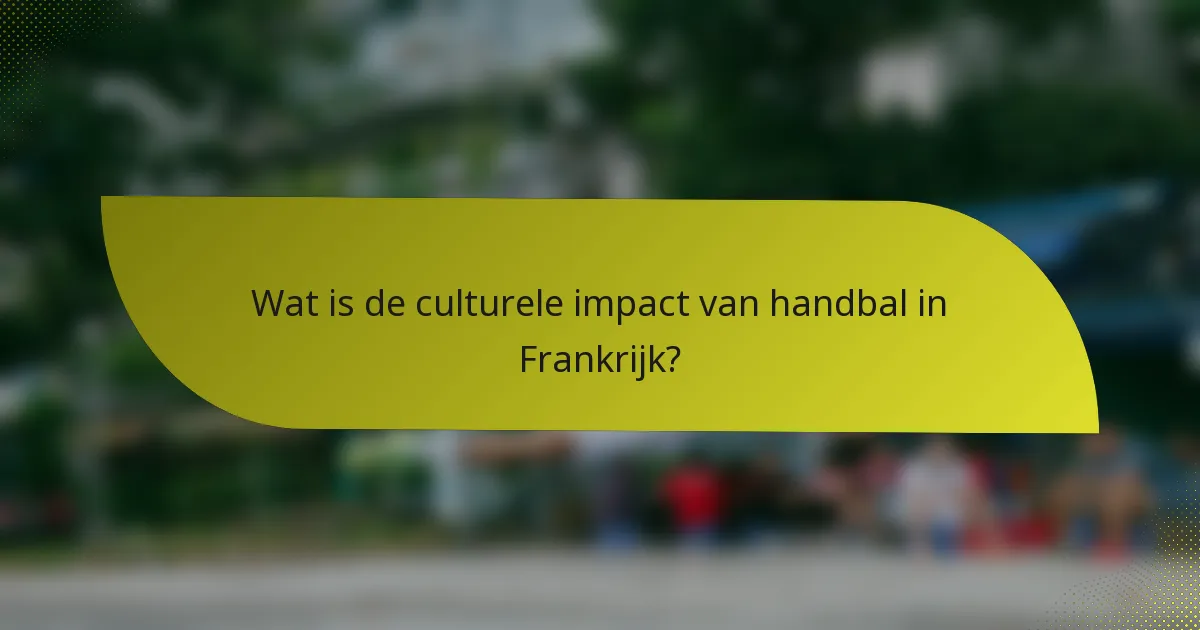 Wat is de culturele impact van handbal in Frankrijk?