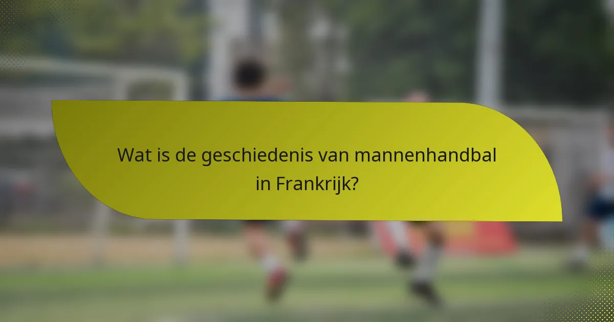 Wat is de geschiedenis van mannenhandbal in Frankrijk?