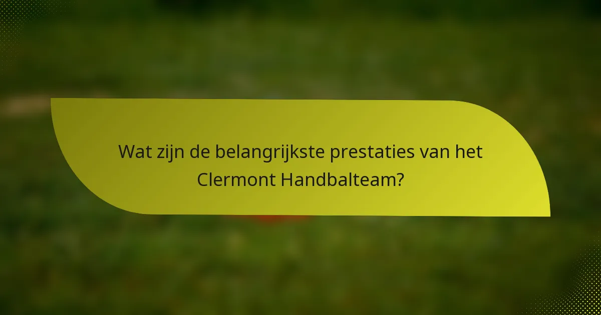 Wat zijn de belangrijkste prestaties van het Clermont Handbalteam?