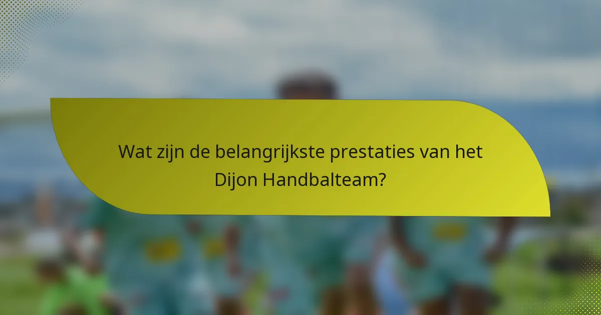 Wat zijn de belangrijkste prestaties van het Dijon Handbalteam?