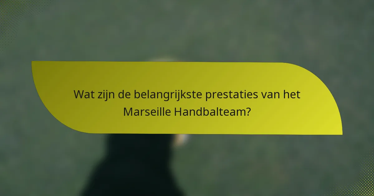 Wat zijn de belangrijkste prestaties van het Marseille Handbalteam?