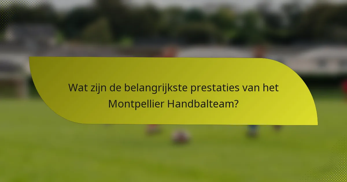 Wat zijn de belangrijkste prestaties van het Montpellier Handbalteam?
