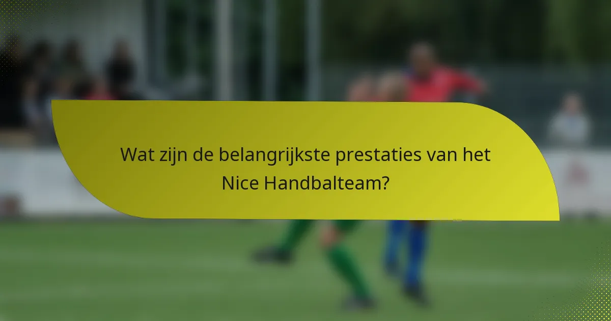 Wat zijn de belangrijkste prestaties van het Nice Handbalteam?