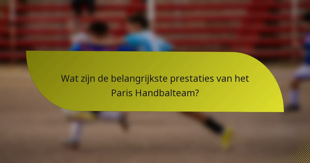 Wat zijn de belangrijkste prestaties van het Paris Handbalteam?