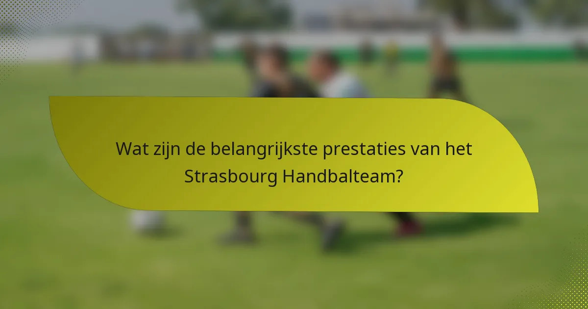 Wat zijn de belangrijkste prestaties van het Strasbourg Handbalteam?